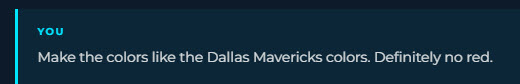User: Make the colors like the Dallas Mavericks colors. Definitely no red.